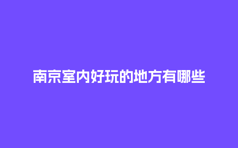 南京室内好玩的地方有哪些