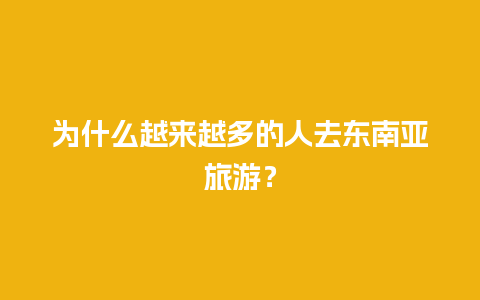 为什么越来越多的人去东南亚旅游？