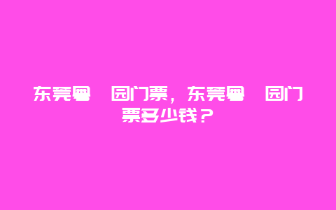 东莞粤晖园门票，东莞粤晖园门票多少钱？