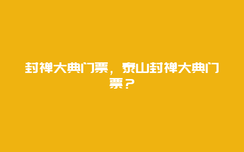 封禅大典门票，泰山封禅大典门票？