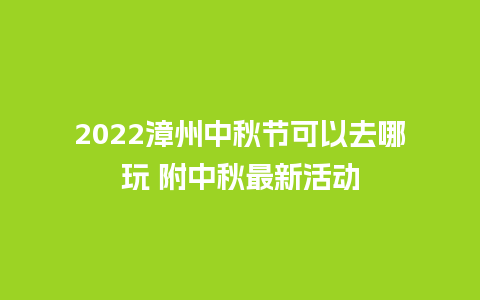 2024漳州中秋节可以去哪玩 附中秋最新活动