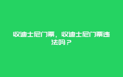 收迪士尼门票，收迪士尼门票违法吗？