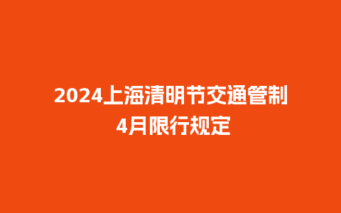 2024上海清明节交通管制 4月限行规定