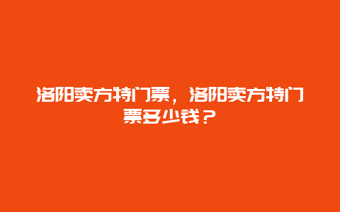 洛阳卖方特门票，洛阳卖方特门票多少钱？