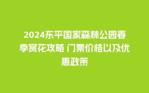 2024东平国家森林公园春季赏花攻略 门票价格以及优惠政策