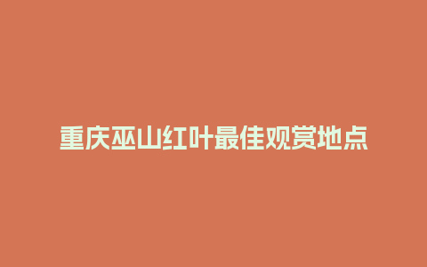 重庆巫山红叶最佳观赏地点