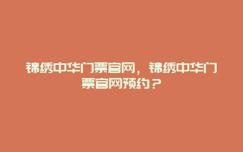 锦绣中华门票官网，锦绣中华门票官网预约？