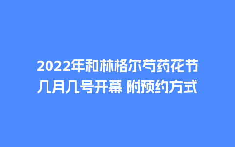 2022年和林格尔芍药花节几月几号开幕 附预约方式