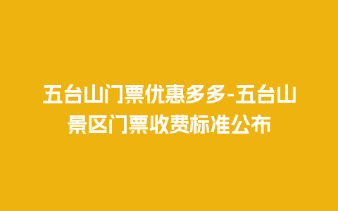 五台山门票优惠多多-五台山景区门票收费标准公布