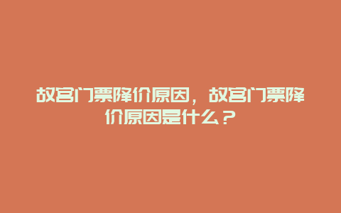 故宫门票降价原因，故宫门票降价原因是什么？