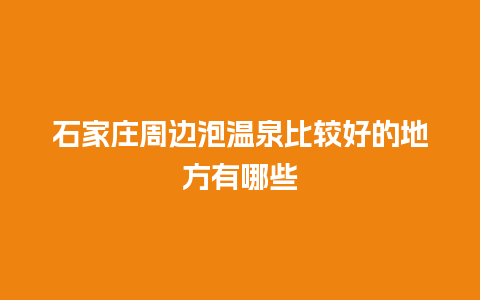 石家庄周边泡温泉比较好的地方有哪些