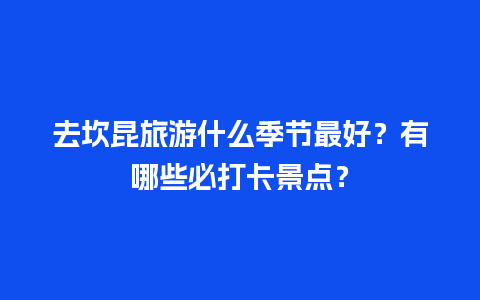 去坎昆旅游什么季节最好？有哪些必打卡景点？