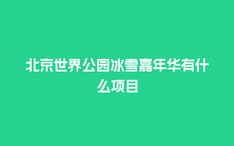 北京世界公园冰雪嘉年华有什么项目