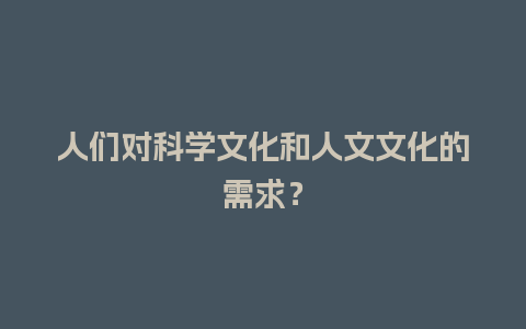 人们对科学文化和人文文化的需求？