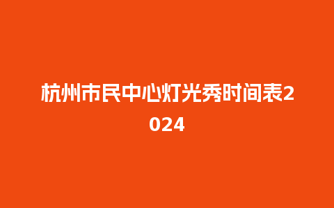 杭州市民中心灯光秀时间表2024