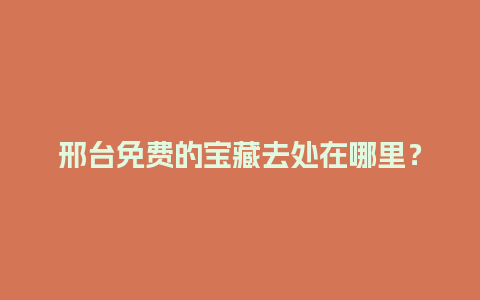 邢台免费的宝藏去处在哪里？