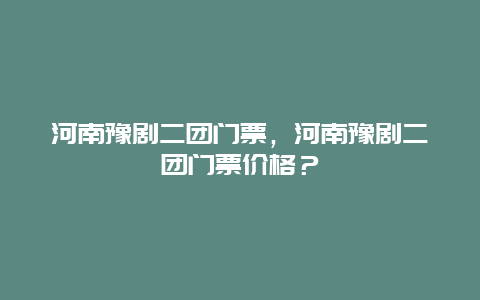 河南豫剧二团门票，河南豫剧二团门票价格？