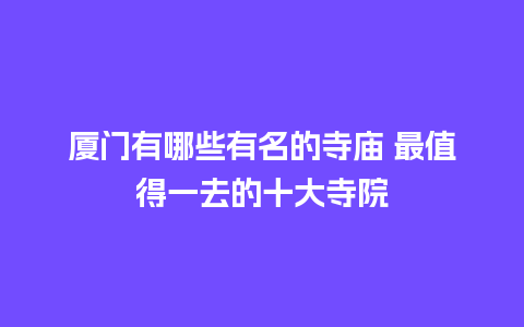 厦门有哪些有名的寺庙 最值得一去的十大寺院