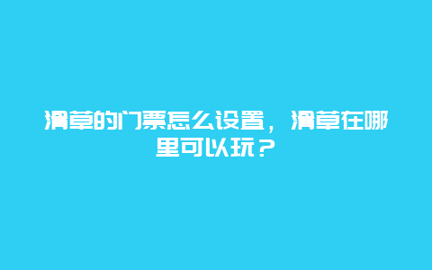 滑草的门票怎么设置，滑草在哪里可以玩？