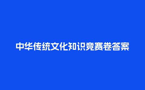 中华传统文化知识竞赛卷答案