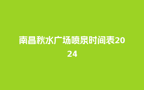 南昌秋水广场喷泉时间表2024