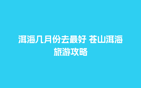 洱海几月份去最好 苍山洱海旅游攻略