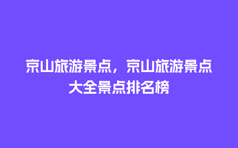 京山旅游景点，京山旅游景点大全景点排名榜