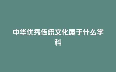 中华优秀传统文化属于什么学科