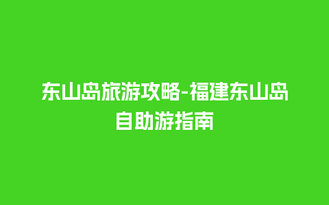 东山岛旅游攻略-福建东山岛自助游指南