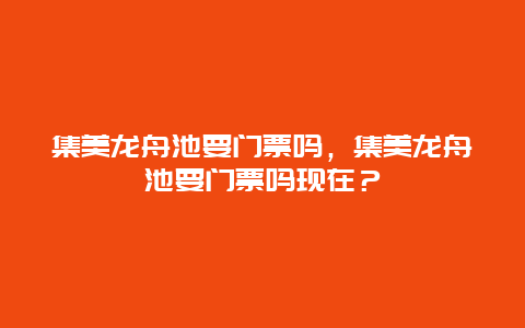 集美龙舟池要门票吗，集美龙舟池要门票吗现在？