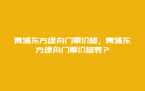 青浦东方绿舟门票价格，青浦东方绿舟门票价格表？