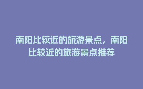 南阳比较近的旅游景点，南阳比较近的旅游景点推荐