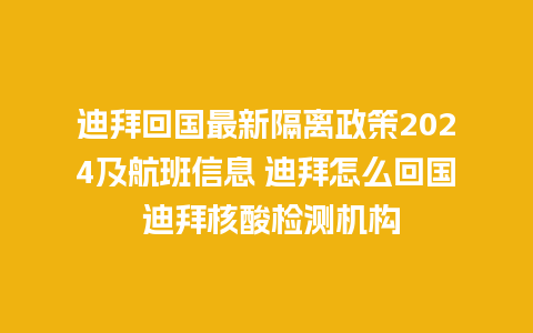 迪拜回国最新隔离政策2024及航班信息 迪拜怎么回国 迪拜核酸检测机构