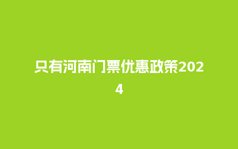 只有河南门票优惠政策2024