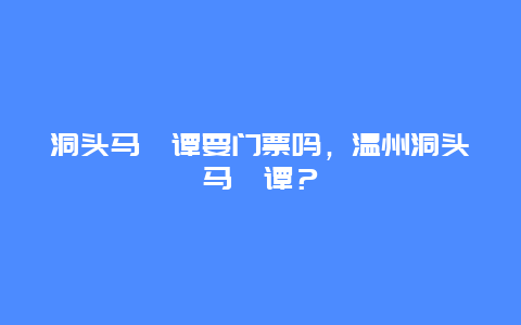 洞头马岙谭要门票吗，温州洞头马岙谭？