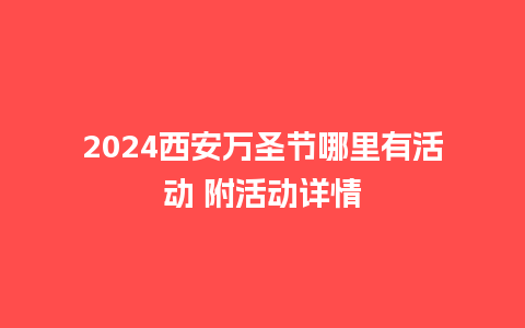 2024西安万圣节哪里有活动 附活动详情