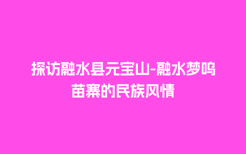 探访融水县元宝山-融水梦呜苗寨的民族风情