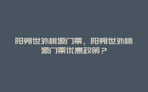 阳朔世外桃源门票，阳朔世外桃源门票优惠政策？