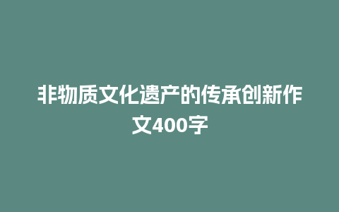 非物质文化遗产的传承创新作文400字