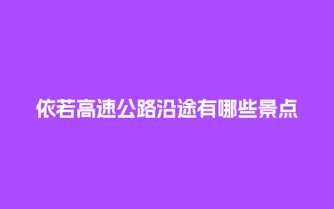 依若高速公路沿途有哪些景点