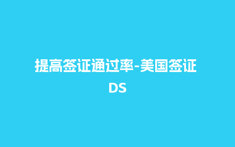 提高签证通过率-美国签证 DS