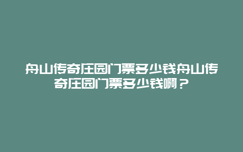 舟山传奇庄园门票多少钱舟山传奇庄园门票多少钱啊？