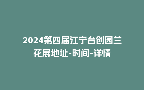 2024第四届江宁台创园兰花展地址-时间-详情