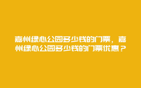 嘉州绿心公园多少钱的门票，嘉州绿心公园多少钱的门票优惠？