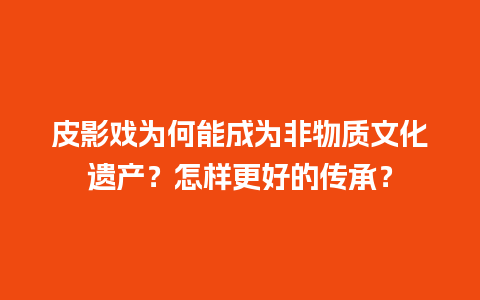 皮影戏为何能成为非物质文化遗产？怎样更好的传承？