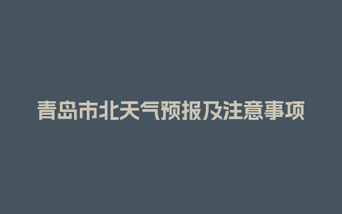 青岛市北天气预报及注意事项