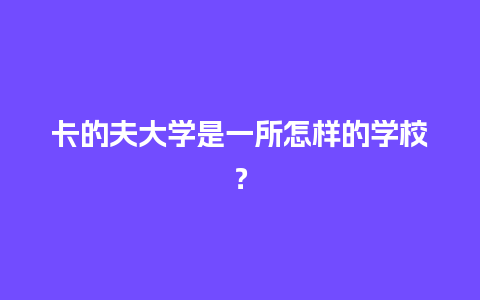 卡的夫大学是一所怎样的学校？