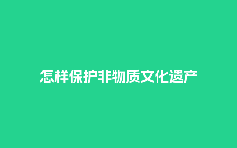 怎样保护非物质文化遗产