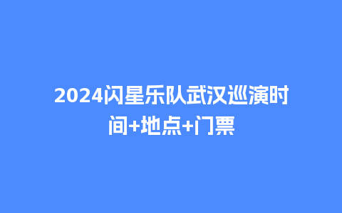 2024闪星乐队武汉巡演时间+地点+门票