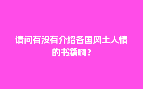 请问有没有介绍各国风土人情的书籍啊？